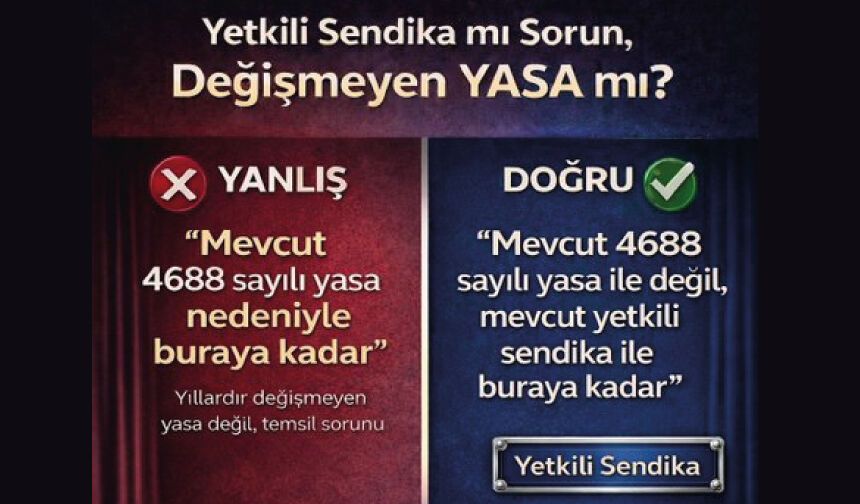 Yetkili Sendika mı, Değişmeyen Yasa mı Sorun?