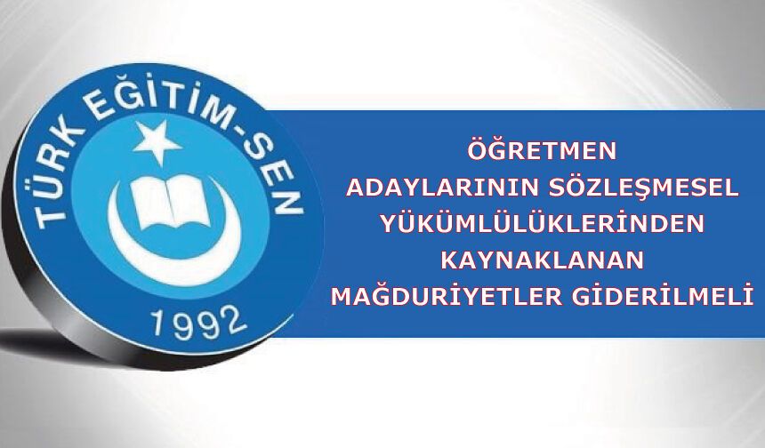 Öğretmen Adaylarının Sözleşmesel Yükümlülüklerinden Kaynaklanan Mağduriyetler Giderilmeli
