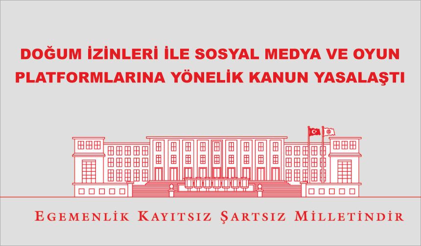 Doğum izinleri ile sosyal medya ve oyun platformlarına yönelik Kanun Teklifi Yasalaştı