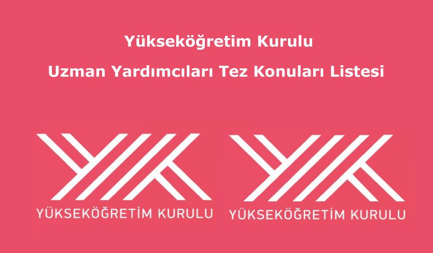 Yükseköğretim Kurulu Uzman Yardımcıları Tez Konuları Listesi