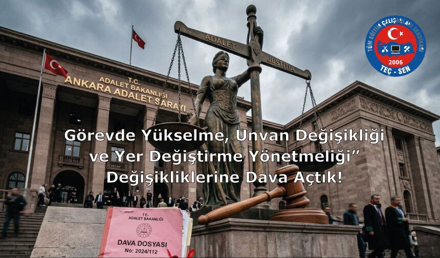 Görevde Yükselme, Unvan Değişikliği ve Yer Değiştirme Yönetmeliği” Değişikliklerine Dava Açtık!