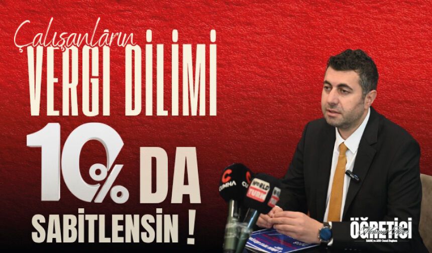 VERGİ DİLİMİ %10'DA SABİTLENMELİDİR