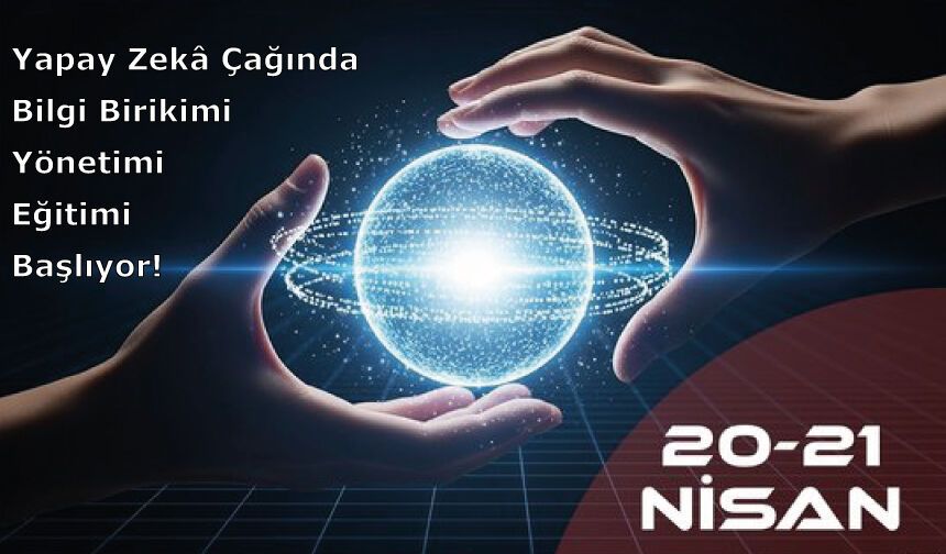 Yapay Zekâ Çağında Bilgi Birikimi Yönetimi Eğitimi Başlıyor!