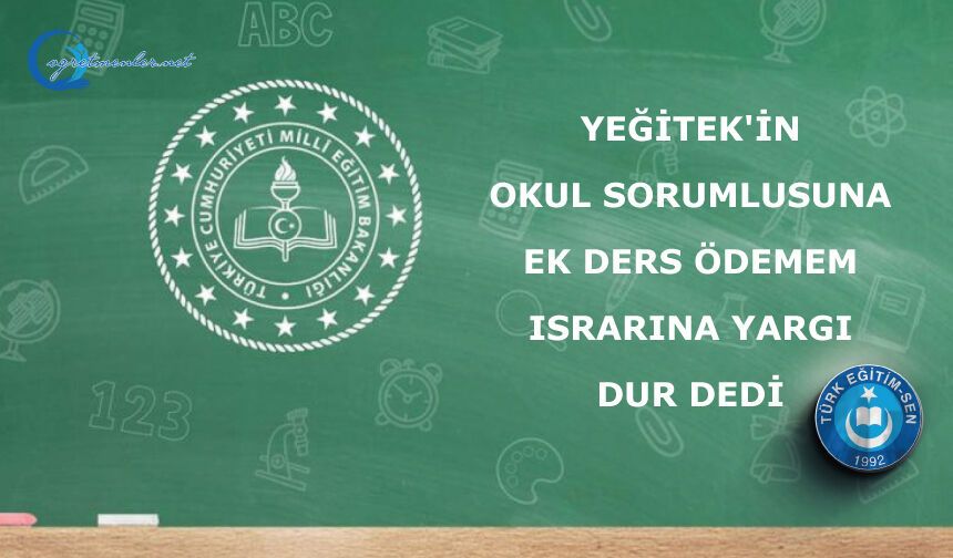 YEĞİTEK'in Okul Sorumlusuna ek ders ödemem ısrarına yargı dur dedi