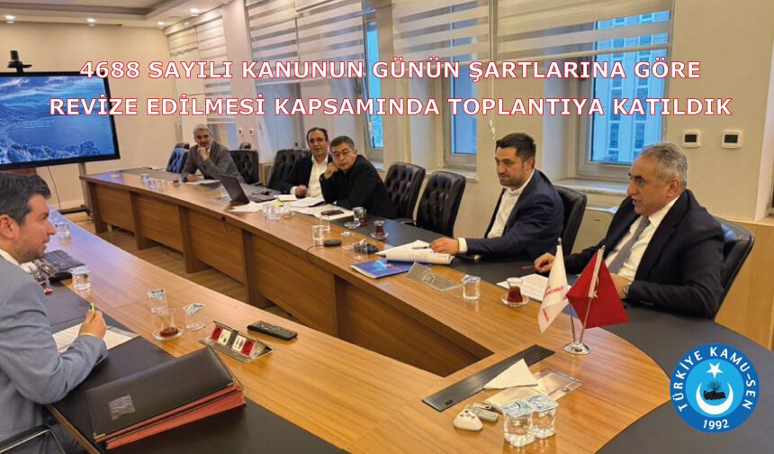 4688 sayılı Kanunun günün şartlarına göre revize edilmesi kapsamında toplantıya katıldık