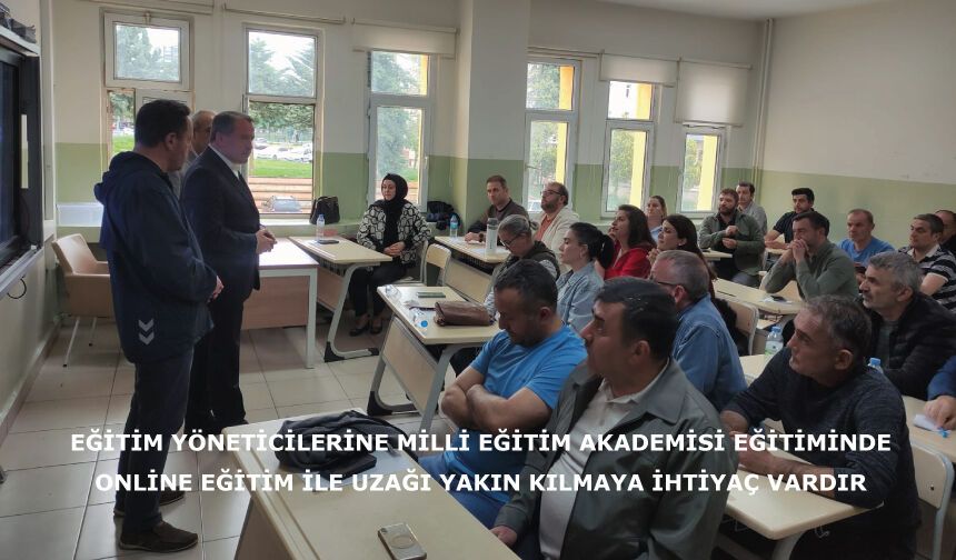 Eğitim yöneticilerine Milli Eğitim Akademisi eğitiminde online eğitim ile uzağı yakın kılmaya ihtiyaç vardır