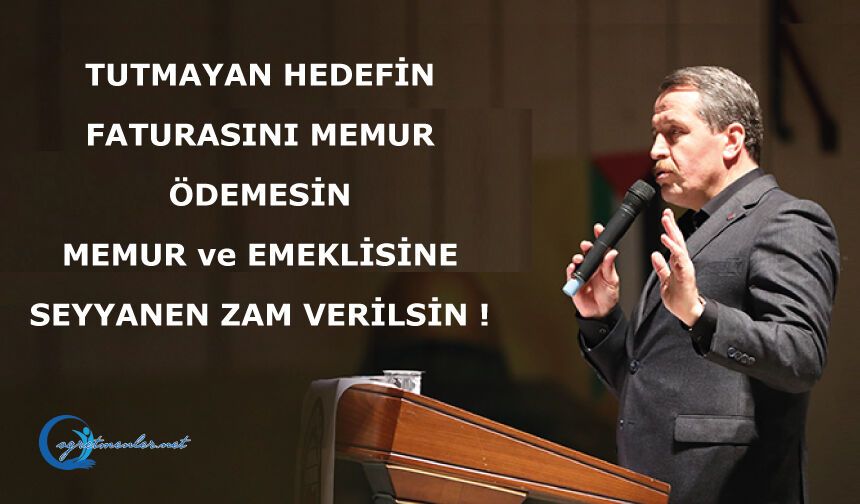 TUTMAYAN HEDEFİN FATURASINI MEMUR ÖDEMESİN MEMUR ve EMEKLİSİNE SEYYANEN ZAM VERİLSİN !