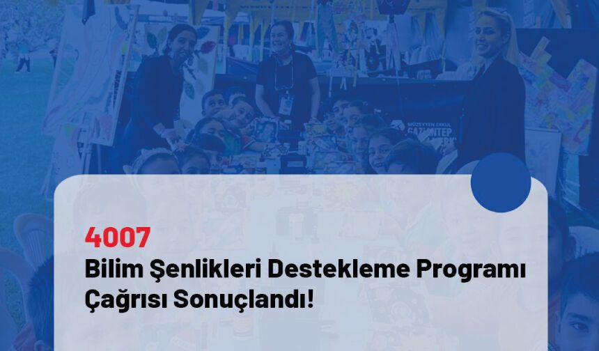 4007 Bilim Şenlikleri Destekleme Programı Çağrısı Sonuçlandı
