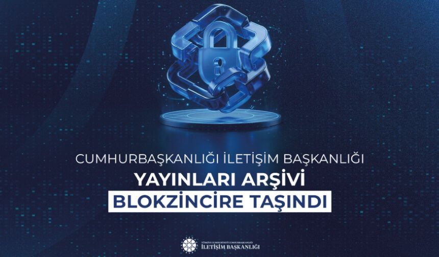Cumhurbaşkanlığı İletişim Başkanlığı yayınları, blokzincir altyapısına taşındı
