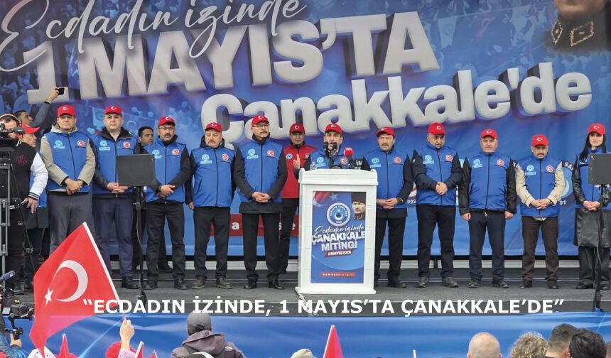 “ECDADIN İZİNDE, 1 MAYIS’TA ÇANAKKALE’DE”