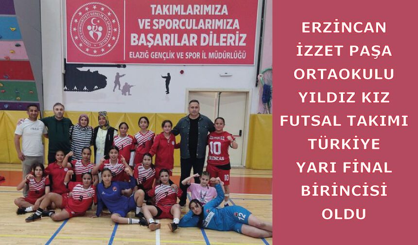 Erzincan İzzet Paşa Ortaokulu Yıldız Kız Futsal Takımı, Türkiye Yarı Final Birincisi oldu