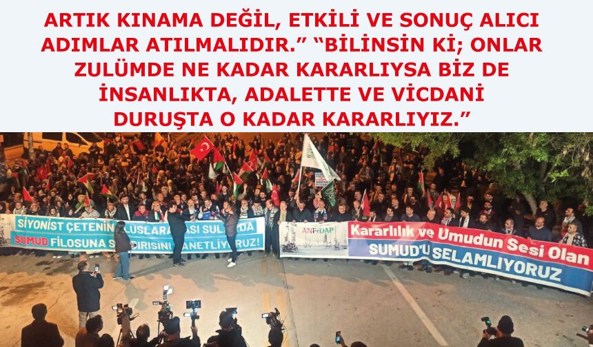 “Bilinsin ki; onlar zulümde ne kadar kararlıysa biz de insanlıkta, adalette ve vicdani duruşta o kadar kararlıyız.”