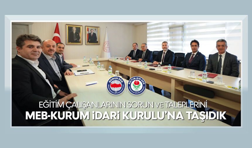 Eğitim Çalışanlarının Sorun Ve Taleplerini Meb-Kurum İdari Kuruluna Taşıdık