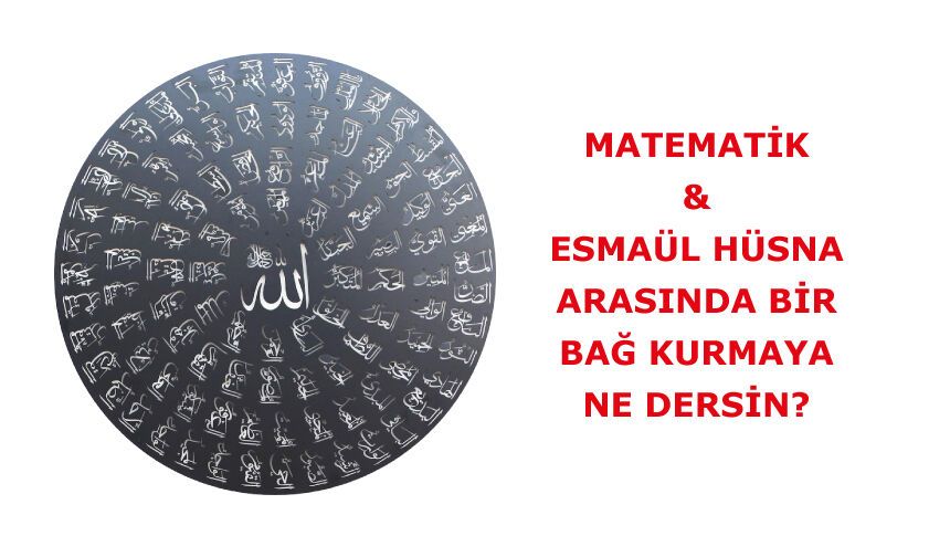 Matematik ve Esmaülhüsna arasında bir bağ kurmaya ne dersin?