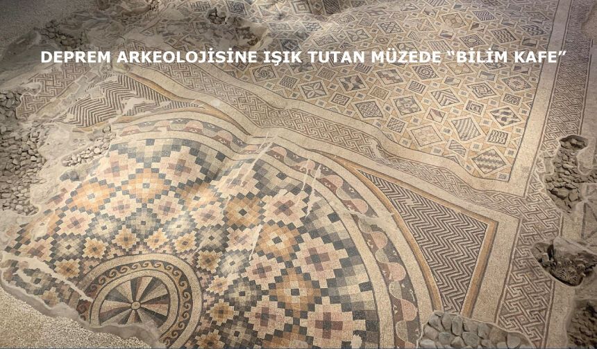 Deprem arkeolojisine ışık tutan müzede “Bilim Kafe”