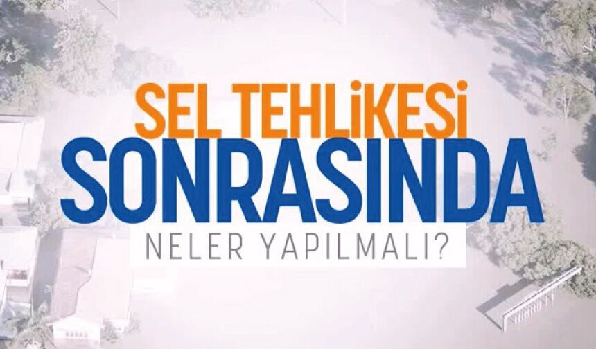 Sel Tehlikesi Sonrasında Neler Yapacağınızı Biliyor Musunuz?