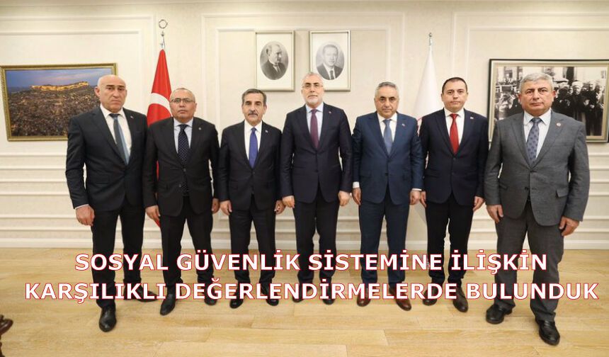Sosyal güvenlik sistemine ilişkin karşılıklı değerlendirmelerde bulunduk