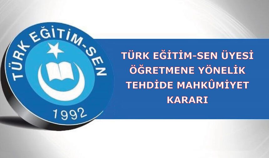 Türk Eğitim-Sen Üyesi Öğretmene Yönelik Tehdide Mahkûmiyet Kararı