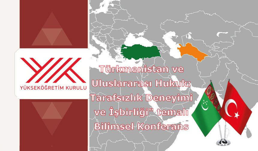 Türkmenistan ve Uluslararası Hukuk: Tarafsızlık Deneyimi ve İşbirliği" temalı Bilimsel Konferans