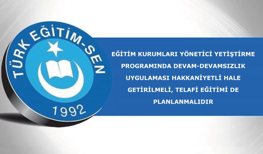 Eğitim Kurumları Yönetici Yetiştirme Programında Devam-Devamsızlık Uygulaması Hakkaniyetli Hale Getirilmeli, Telafi Eğitimi De Planlanmalıdır
