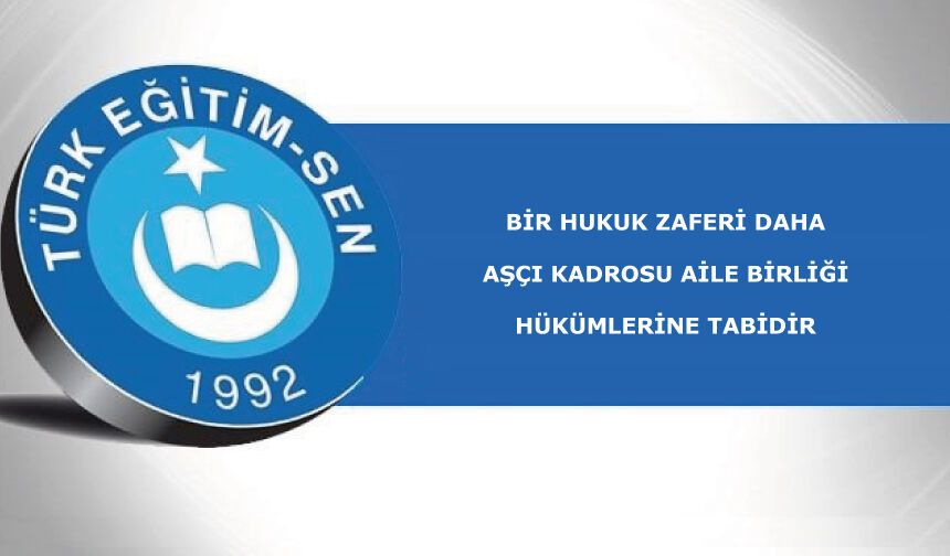 BİR HUKUK ZAFERİ DAHA: AŞÇI KADROSU AİLE BİRLİĞİ HÜKÜMLERİNE TABİDİR