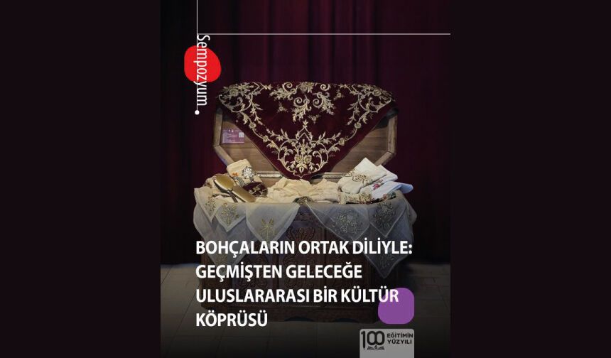 “Bohçaların Ortak Diliyle: Geçmişten Geleceğe Uluslararası Bir Kültür Köprüsü” Sempozyumu