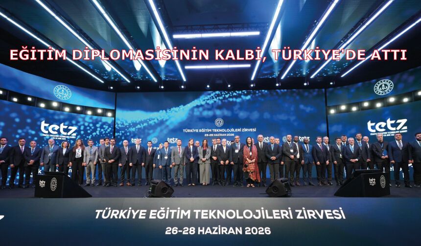EĞİTİM DİPLOMASİSİNİN KALBİ, TÜRKİYE'DE ATTI