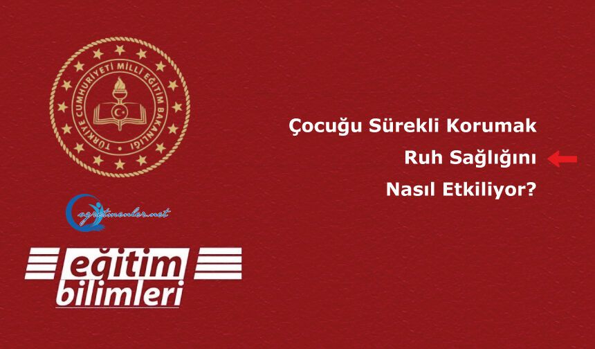 Çocuğu Sürekli Korumak Ruh Sağlığını Nasıl Etkiliyor?