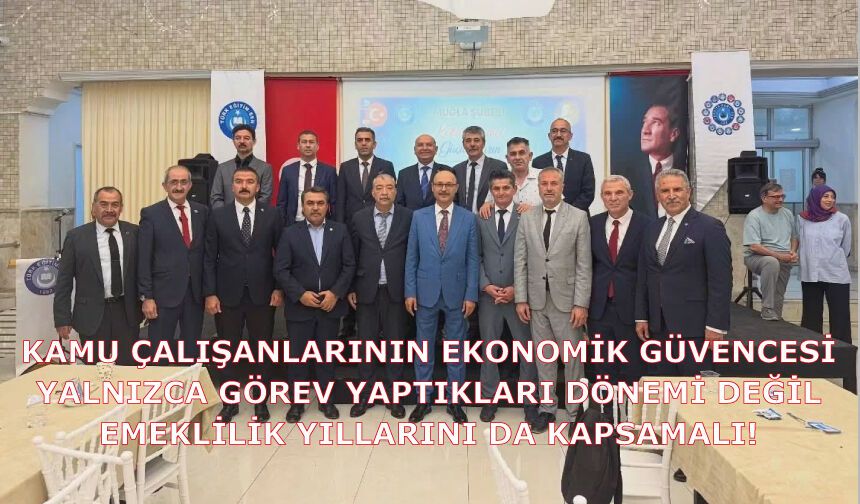 KAMU ÇALIŞANLARININ EKONOMİK GÜVENCESİ YALNIZCA GÖREV YAPTIKLARI DÖNEMİ DEĞİL, EMEKLİLİK YILLARINI DA KAPSAMALI!