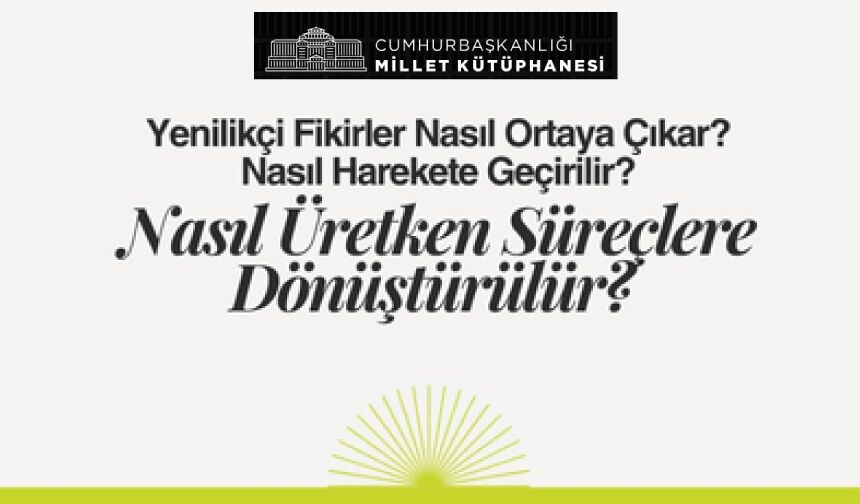 Yenilikçi Fikirler Nasıl Ortaya Çıkar? Nasıl Harekete Geçirilir? Nasıl Üretken Süreçlere Dönüştürülür?