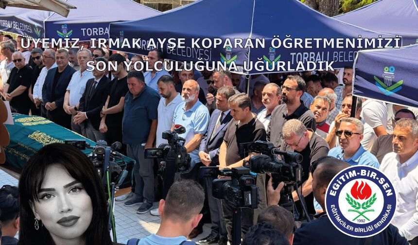 Üyemiz, Irmak Ayşe Koparan Öğretmenimizi son yolculuğuna uğurladık