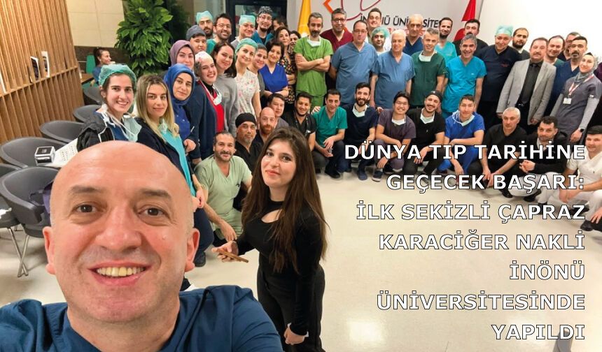 Dünya tıp tarihine geçecek başarı: İlk sekizli çapraz karaciğer nakli İnönü Üniversitesinde yapıldı