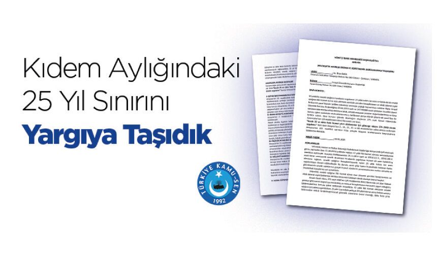 KIDEM AYLIĞINDAKİ 25 YIL SINIRINI YARGIYA TAŞIDIK!