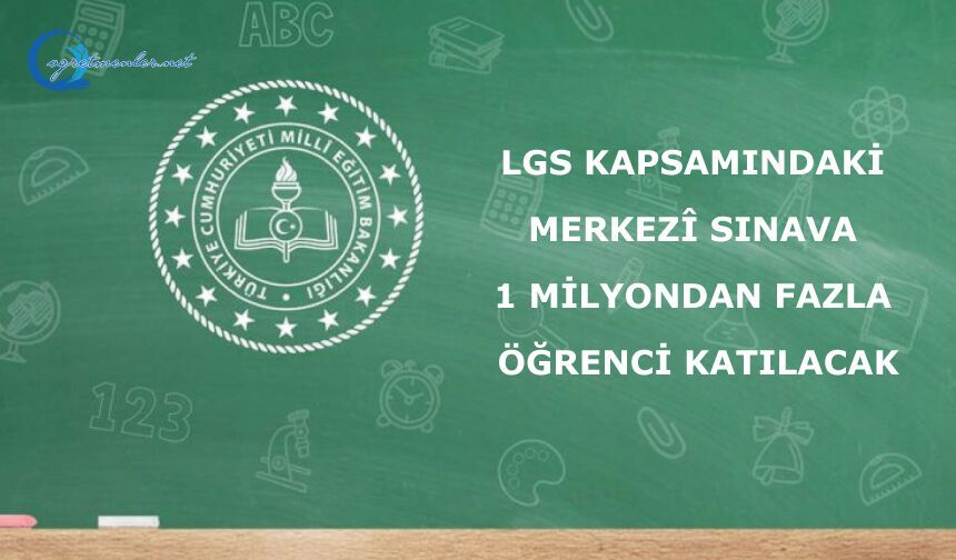 LGS KAPSAMINDAKİ MERKEZÎ SINAVA 1 MİLYONDAN FAZLA ÖĞRENCİ KATILACAK