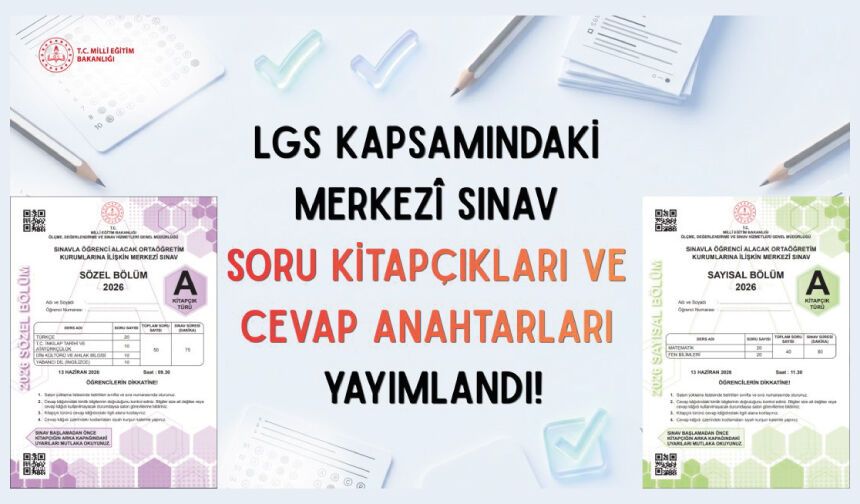 LGS KAPSAMINDAKİ MERKEZÎ SINAVIN SORU KİTAPÇIKLARI VE CEVAP ANAHTARLARI YAYIMLANDI