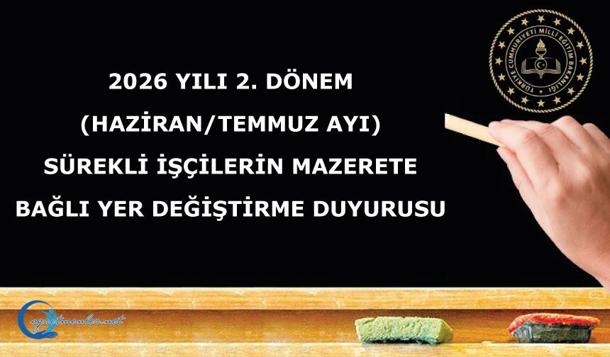 2026 YILI 2. DÖNEM (HAZİRAN/TEMMUZ AYI) SÜREKLİ İŞÇİLERİN MAZERETE BAĞLI YER DEĞİŞTİRME DUYURUSU