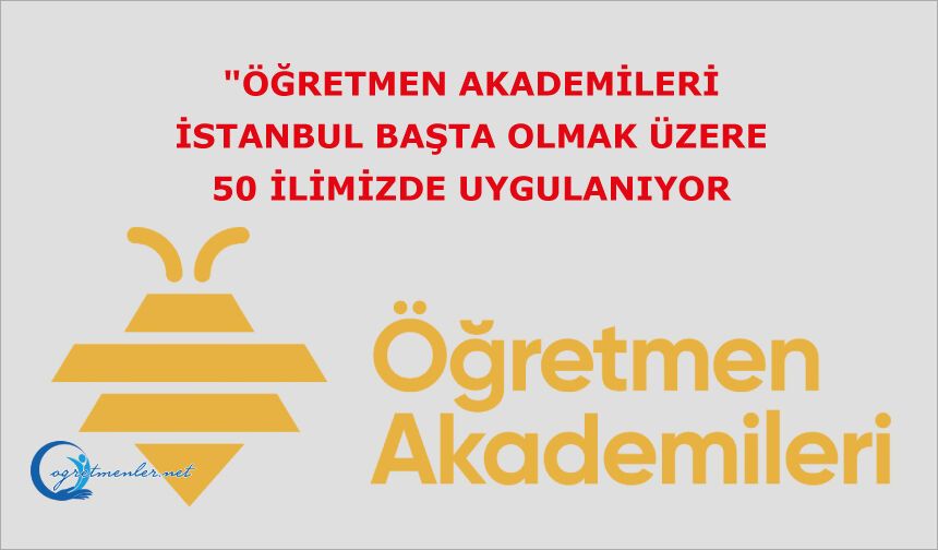 Öğretmen akademileri, İstanbul başta olmak üzere 50 ilimizde uygulanıyor