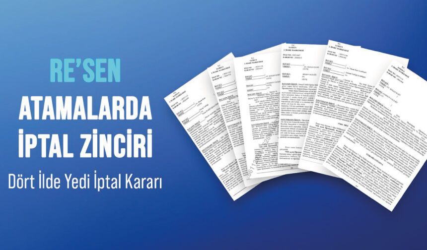 RE’SEN ATAMALAR İPTAL ZİNCİRİNDE DÖRT İLDE YEDİ İPTAL KARARI