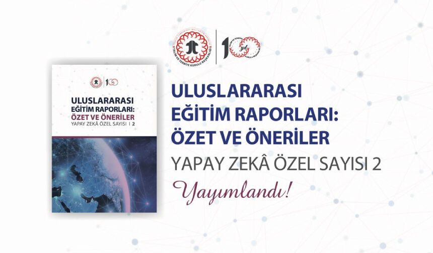"ULUSLARARASI EĞİTİM RAPORLARI: ÖZET VE ÖNERİLER YAPAY ZEKÂ ÖZEL SAYISI-2" YAYIMLANDI