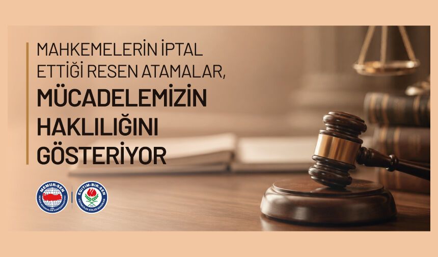 MAHKEMELERİN İPTAL ETTİĞİ RESEN ATAMALAR, MÜCADELEMİZİN HAKLILIĞINI GÖSTERİYOR