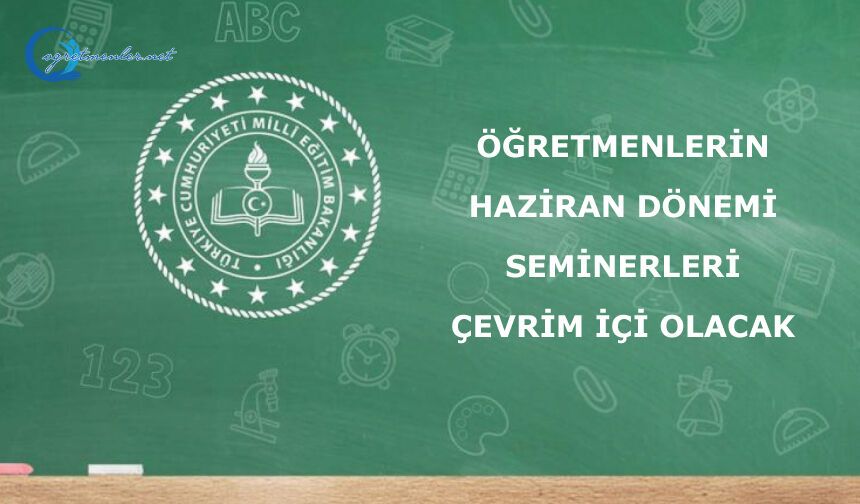 ÖĞRETMENLERİN HAZİRAN DÖNEMİ SEMİNERLERİ ÇEVRİM İÇİ OLACAK