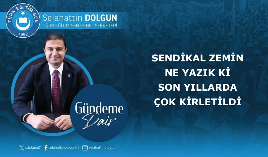 Sendikal zemin ne yazık ki son yıllarda çok kirletildi