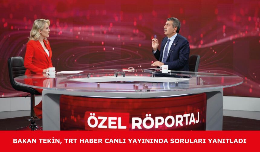 BAKAN TEKİN, TRT HABER CANLI YAYININDA SORULARI YANITLADI
