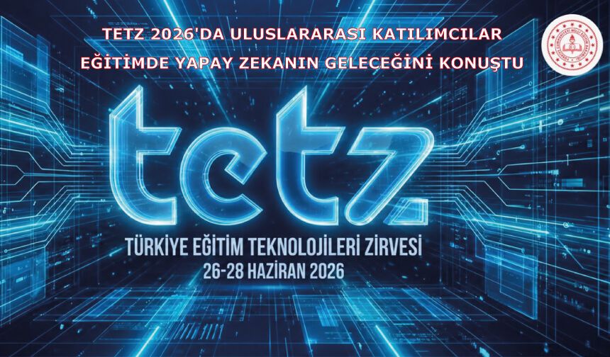 TETZ 2026'DA ULUSLARARASI KATILIMCILAR EĞİTİMDE YAPAY ZEKANIN GELECEĞİNİ KONUŞTU