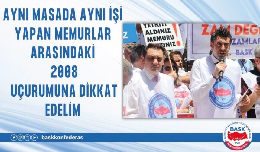 AYNI MASADA AYNI İŞİ YAPAN MEMURLAR ARASINDAKİ 2008 UÇURUMUNA DİKKAT EDELİM
