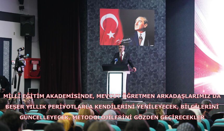 Millî Eğitim Akademisinde, mevcut öğretmen arkadaşlarımız da beşer yıllık periyotlarla kendilerini yenileyecekler