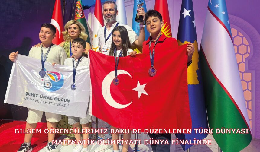 BİLSEM ÖĞRENCİLERİMİZ BAKÜ'DE DÜZENLENEN TÜRK DÜNYASI MATEMATİK OLİMPİYATI DÜNYA FİNALİNDE