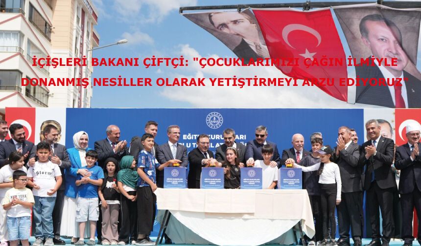 İçişleri Bakanı Çiftçi: "Çocuklarımızı çağın ilmiyle donanmış nesiller olarak yetiştirmeyi arzu ediyoruz"