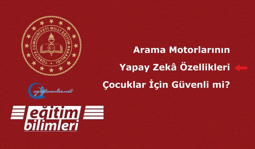 Arama Motorlarının Yapay Zekâ Özellikleri Çocuklar İçin Güvenli mi?