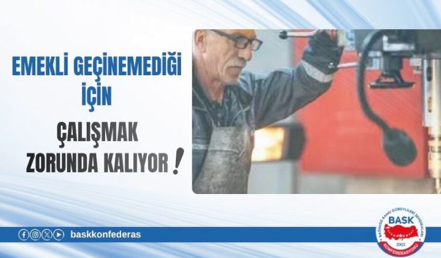 EMEKLİ GEÇİNEMEDİĞİ İÇİN ÇALIŞMAK ZORUNDA KALIYOR!
